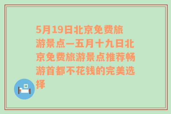 5月19日北京免费旅游景点—五月十九日北京免费旅游景点推荐畅游首都不花钱的完美选择