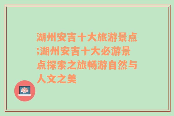 湖州安吉十大旅游景点;湖州安吉十大必游景点探索之旅畅游自然与人文之美