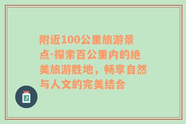 附近100公里旅游景点-探索百公里内的绝美旅游胜地，畅享自然与人文的完美结合