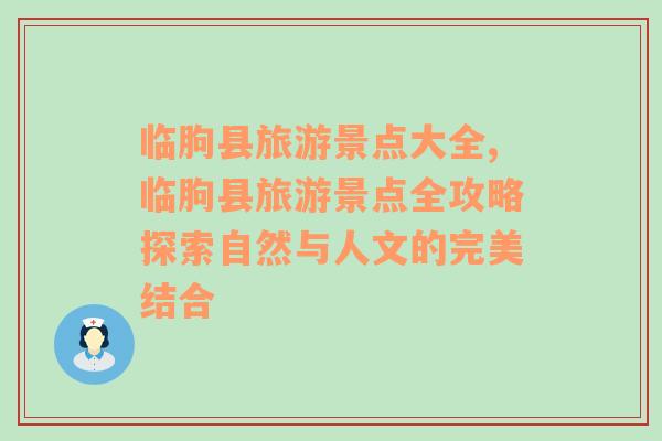 临朐县旅游景点大全,临朐县旅游景点全攻略探索自然与人文的完美结合