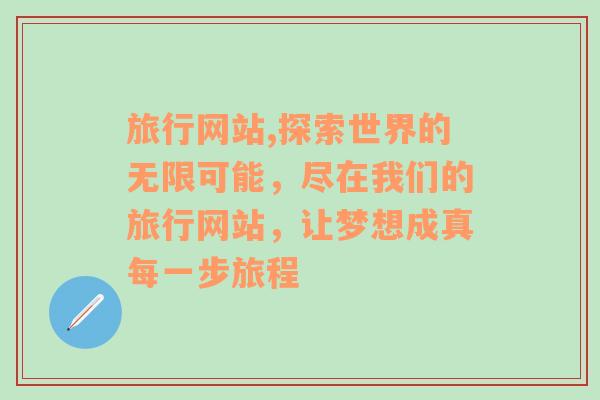 旅行网站,探索世界的无限可能，尽在我们的旅行网站，让梦想成真每一步旅程