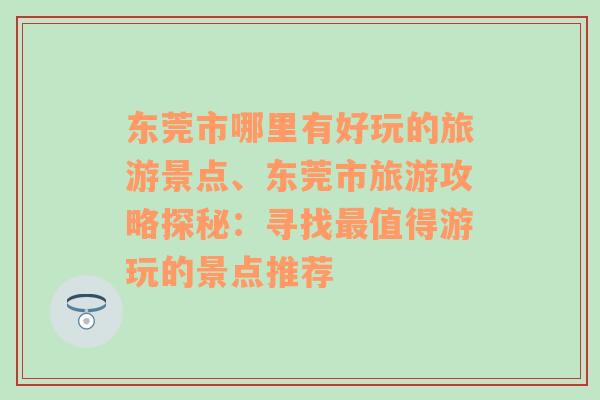 东莞市哪里有好玩的旅游景点、东莞市旅游攻略探秘：寻找最值得游玩的景点推荐