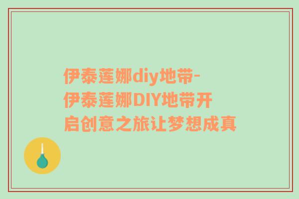 伊泰莲娜diy地带-伊泰莲娜DIY地带开启创意之旅让梦想成真