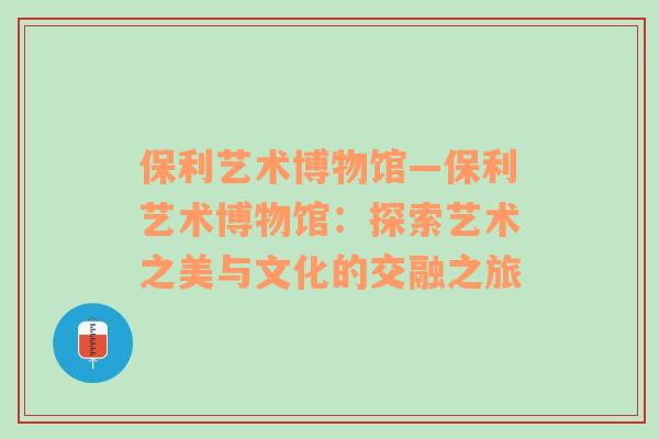 保利艺术博物馆—保利艺术博物馆：探索艺术之美与文化的交融之旅