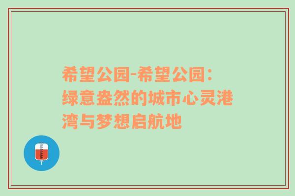 希望公园-希望公园：绿意盎然的城市心灵港湾与梦想启航地