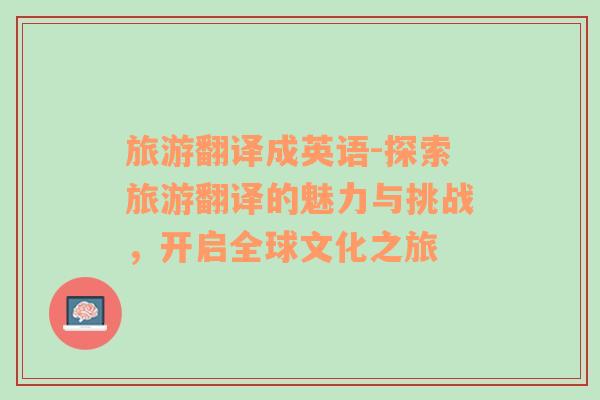 旅游翻译成英语-探索旅游翻译的魅力与挑战，开启全球文化之旅