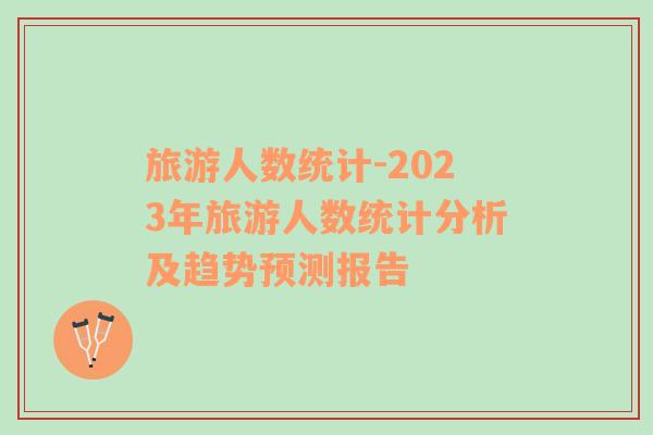 旅游人数统计-2023年旅游人数统计分析及趋势预测报告