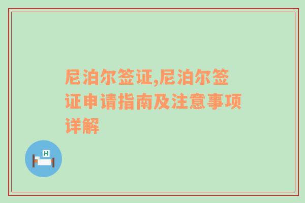 尼泊尔签证,尼泊尔签证申请指南及注意事项详解