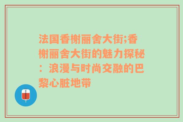 法国香榭丽舍大街;香榭丽舍大街的魅力探秘：浪漫与时尚交融的巴黎心脏地带