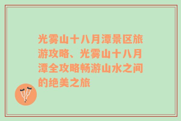 光雾山十八月潭景区旅游攻略、光雾山十八月潭全攻略畅游山水之间的绝美之旅