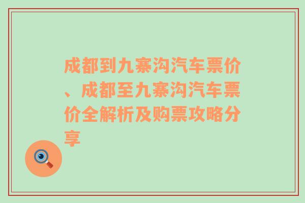 成都到九寨沟汽车票价、成都至九寨沟汽车票价全解析及购票攻略分享