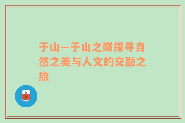 于山—于山之巅探寻自然之美与人文的交融之旅