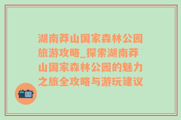 湖南莽山国家森林公园旅游攻略_探索湖南莽山国家森林公园的魅力之旅全攻略与游玩建议