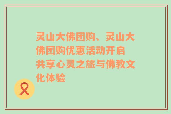 灵山大佛团购、灵山大佛团购优惠活动开启 共享心灵之旅与佛教文化体验