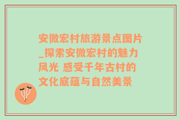 安微宏村旅游景点图片_探索安微宏村的魅力风光 感受千年古村的文化底蕴与自然美景