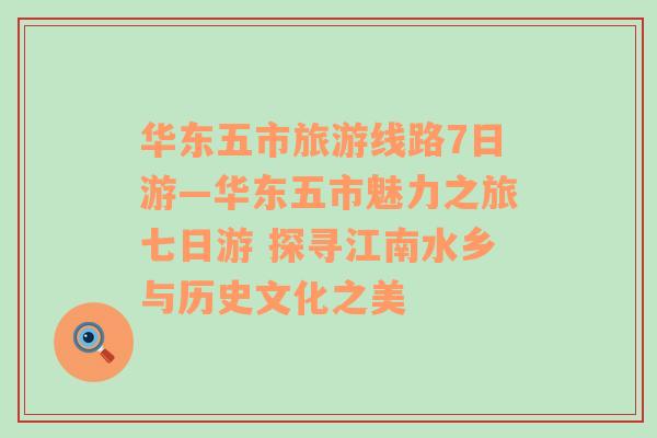 华东五市旅游线路7日游—华东五市魅力之旅七日游 探寻江南水乡与历史文化之美