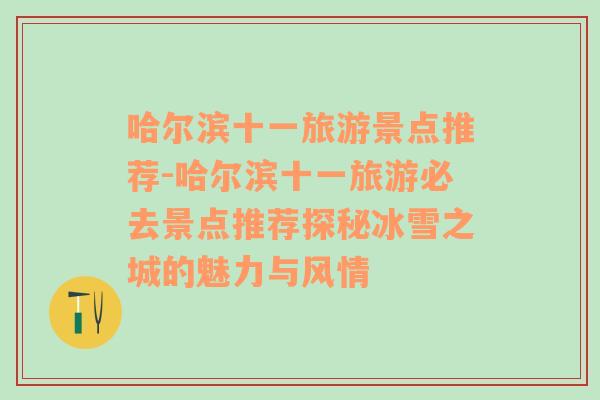 哈尔滨十一旅游景点推荐-哈尔滨十一旅游必去景点推荐探秘冰雪之城的魅力与风情