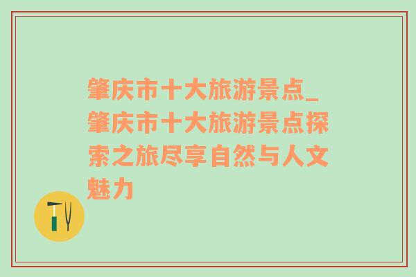 肇庆市十大旅游景点_肇庆市十大旅游景点探索之旅尽享自然与人文魅力