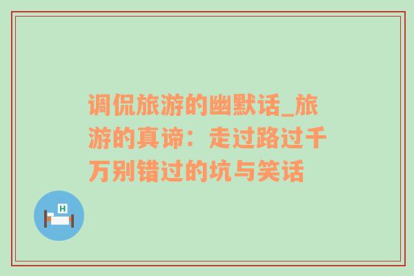 调侃旅游的幽默话_旅游的真谛：走过路过千万别错过的坑与笑话