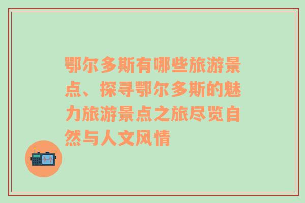 鄂尔多斯有哪些旅游景点、探寻鄂尔多斯的魅力旅游景点之旅尽览自然与人文风情