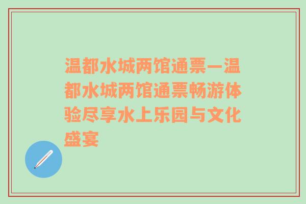 温都水城两馆通票—温都水城两馆通票畅游体验尽享水上乐园与文化盛宴