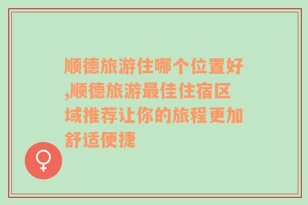 顺德旅游住哪个位置好,顺德旅游最佳住宿区域推荐让你的旅程更加舒适便捷