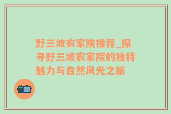 野三坡农家院推荐_探寻野三坡农家院的独特魅力与自然风光之旅