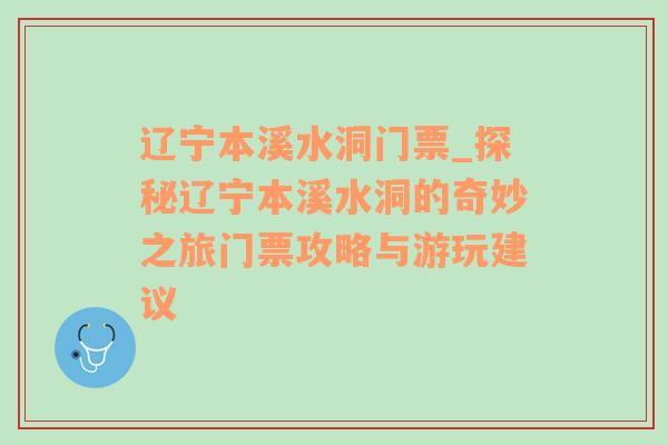 辽宁本溪水洞门票_探秘辽宁本溪水洞的奇妙之旅门票攻略与游玩建议