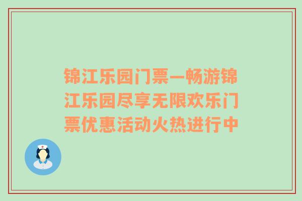 锦江乐园门票—畅游锦江乐园尽享无限欢乐门票优惠活动火热进行中