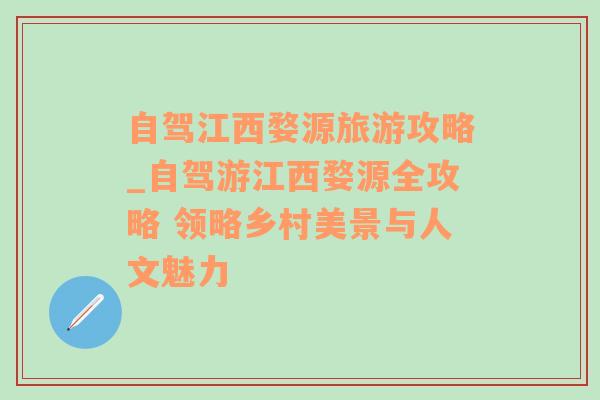 自驾江西婺源旅游攻略_自驾游江西婺源全攻略 领略乡村美景与人文魅力