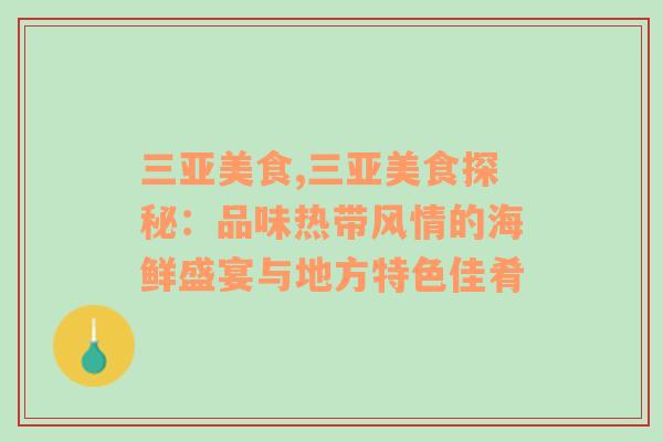 三亚美食,三亚美食探秘：品味热带风情的海鲜盛宴与地方特色佳肴