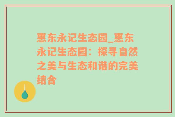 惠东永记生态园_惠东永记生态园：探寻自然之美与生态和谐的完美结合