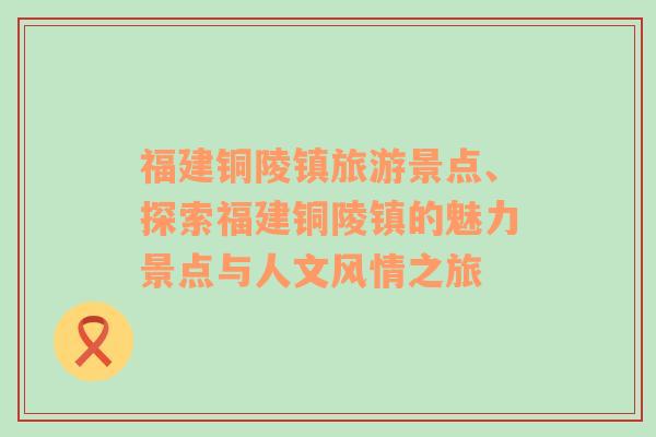 福建铜陵镇旅游景点、探索福建铜陵镇的魅力景点与人文风情之旅