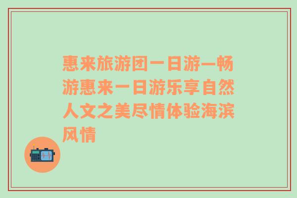 惠来旅游团一日游—畅游惠来一日游乐享自然人文之美尽情体验海滨风情