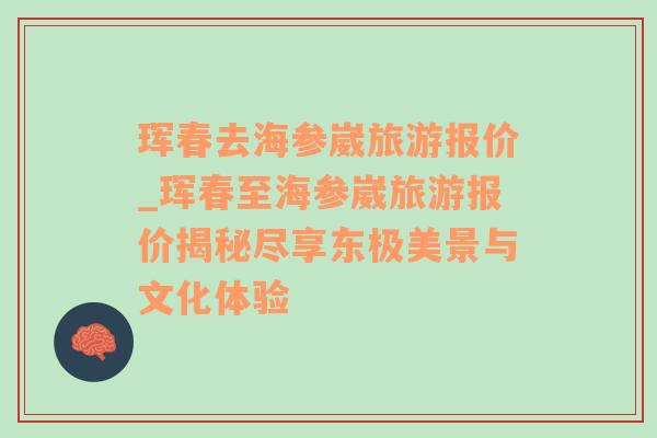 珲春去海参崴旅游报价_珲春至海参崴旅游报价揭秘尽享东极美景与文化体验