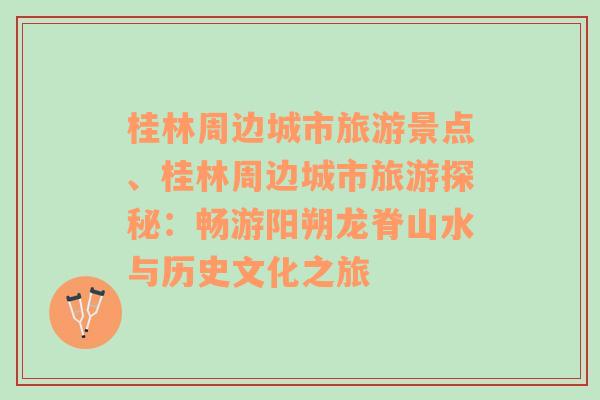 桂林周边城市旅游景点、桂林周边城市旅游探秘：畅游阳朔龙脊山水与历史文化之旅