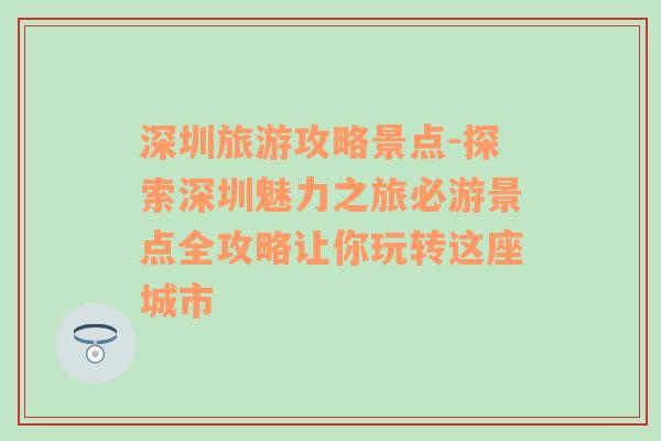 深圳旅游攻略景点-探索深圳魅力之旅必游景点全攻略让你玩转这座城市