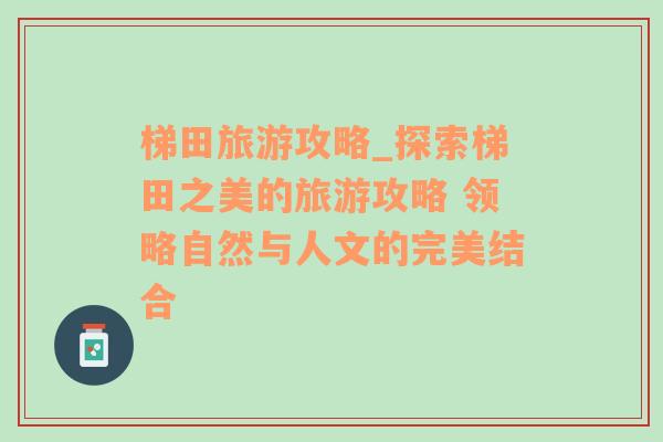 梯田旅游攻略_探索梯田之美的旅游攻略 领略自然与人文的完美结合