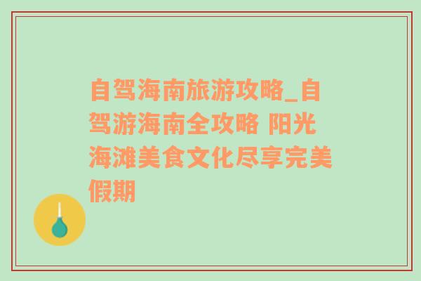 自驾海南旅游攻略_自驾游海南全攻略 阳光海滩美食文化尽享完美假期