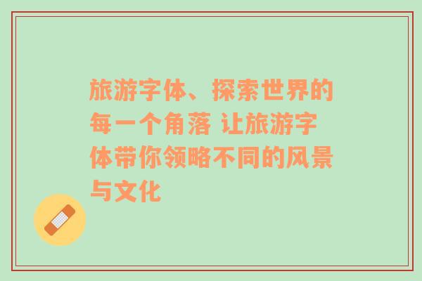 旅游字体、探索世界的每一个角落 让旅游字体带你领略不同的风景与文化