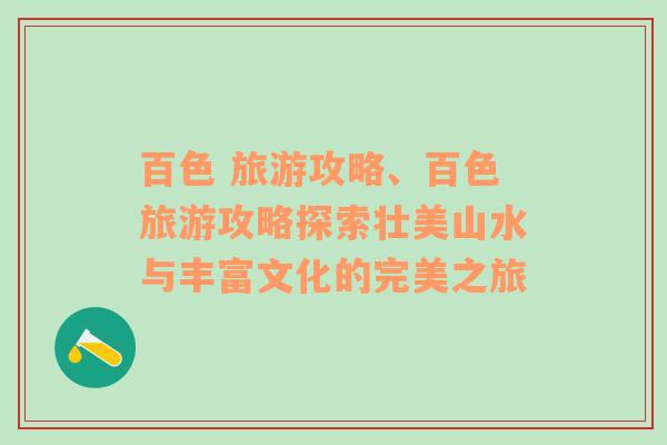 百色 旅游攻略、百色旅游攻略探索壮美山水与丰富文化的完美之旅