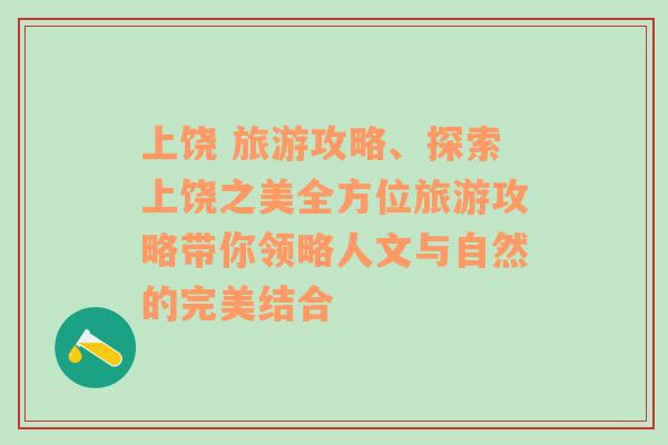 上饶 旅游攻略、探索上饶之美全方位旅游攻略带你领略人文与自然的完美结合