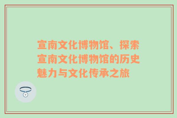 宣南文化博物馆、探索宣南文化博物馆的历史魅力与文化传承之旅