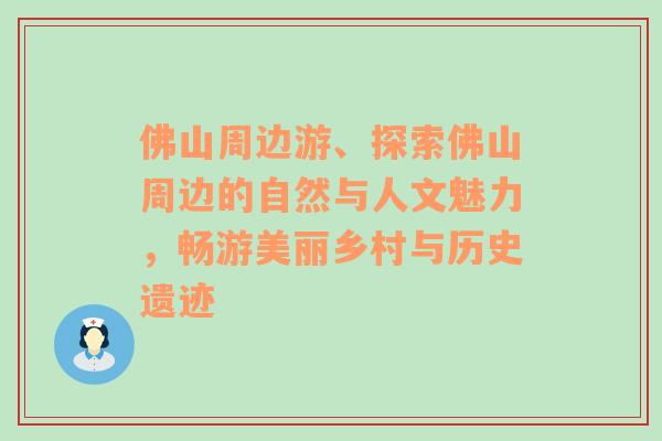 佛山周边游、探索佛山周边的自然与人文魅力，畅游美丽乡村与历史遗迹