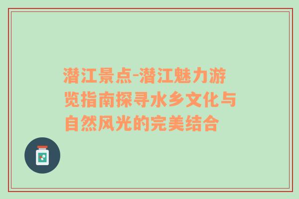 潜江景点-潜江魅力游览指南探寻水乡文化与自然风光的完美结合