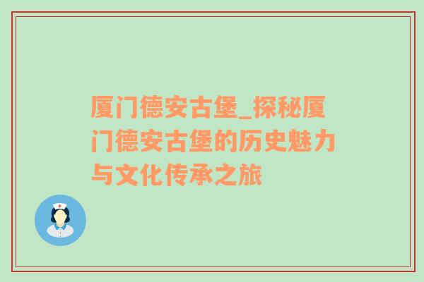 厦门德安古堡_探秘厦门德安古堡的历史魅力与文化传承之旅