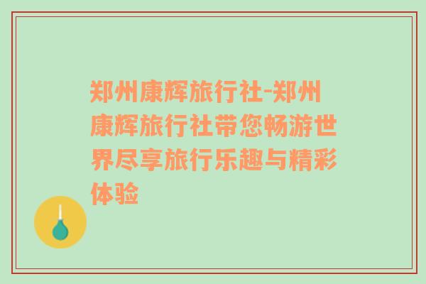 郑州康辉旅行社-郑州康辉旅行社带您畅游世界尽享旅行乐趣与精彩体验