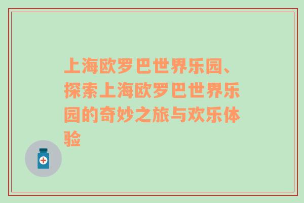 上海欧罗巴世界乐园、探索上海欧罗巴世界乐园的奇妙之旅与欢乐体验