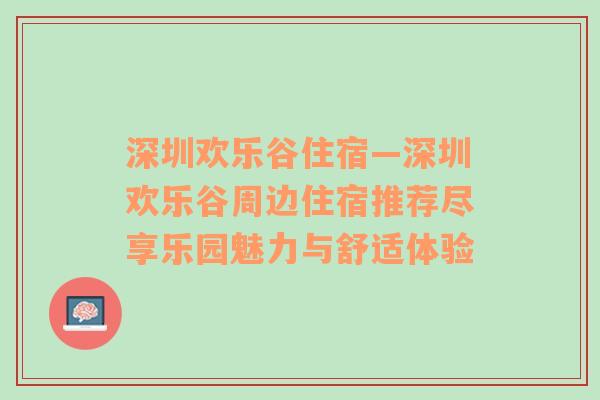 深圳欢乐谷住宿—深圳欢乐谷周边住宿推荐尽享乐园魅力与舒适体验