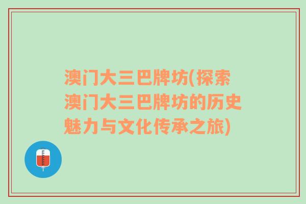 澳门大三巴牌坊(探索澳门大三巴牌坊的历史魅力与文化传承之旅)